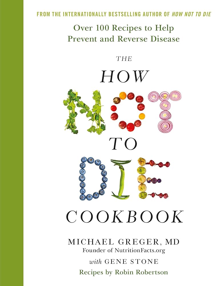The How Not To Die Cookbook: Over 100 Recipes to Help